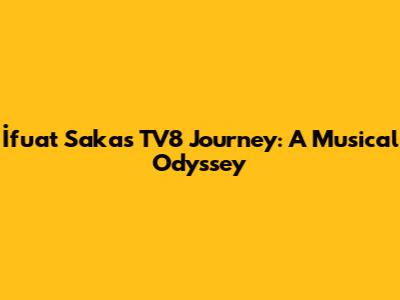 İfuat Saka's TV8 Journey: A Musical Odyssey