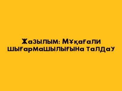 Жазылым: Мұқағали шығармашылығына талдау