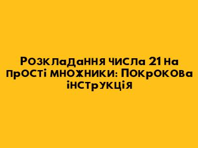 Розкладання числа 21 на прості множники: Покрокова інструкція