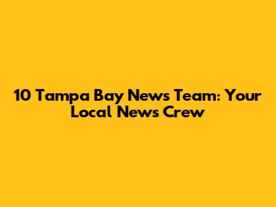 10 Tampa Bay News Team: Your Local News Crew