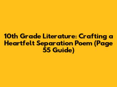 10th Grade Literature: Crafting a Heartfelt Separation Poem (Page 55 Guide)
