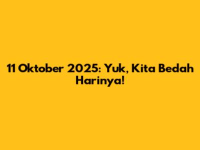 11 Oktober 2025: Yuk, Kita Bedah Harinya!