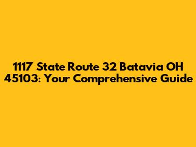 1117 State Route 32 Batavia OH 45103: Your Comprehensive Guide