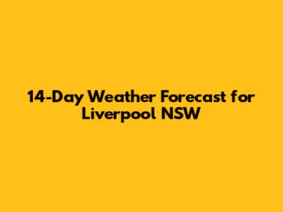 14-Day Weather Forecast for Liverpool NSW