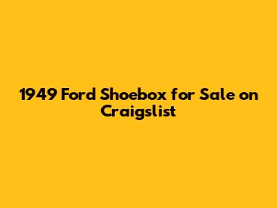 1949 Ford Shoebox for Sale on Craigslist