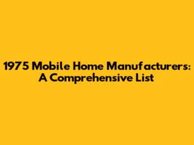 1975 Mobile Home Manufacturers: A Comprehensive List