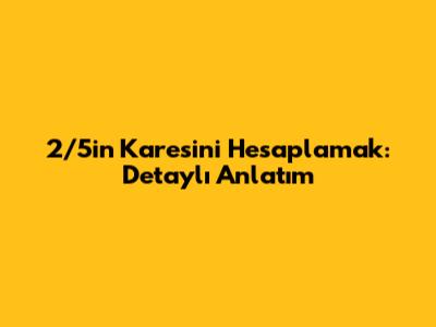 2/5'in Karesini Hesaplamak: Detaylı Anlatım