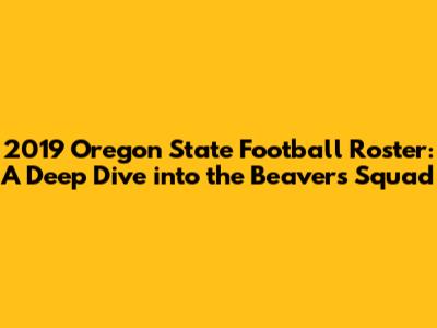 2019 Oregon State Football Roster: A Deep Dive into the Beavers' Squad