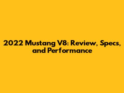 2022 Mustang V8: Review, Specs, and Performance
