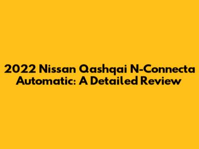 2022 Nissan Qashqai N-Connecta Automatic: A Detailed Review