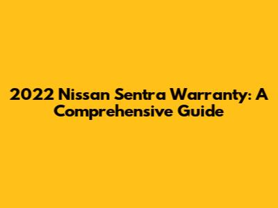 2022 Nissan Sentra Warranty: A Comprehensive Guide