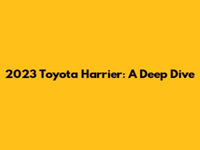 2023 Toyota Harrier: A Deep Dive