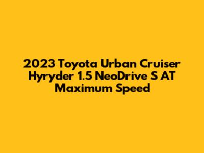 2023 Toyota Urban Cruiser Hyryder 1.5 NeoDrive S AT Maximum Speed