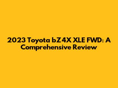 2023 Toyota bZ4X XLE FWD: A Comprehensive Review