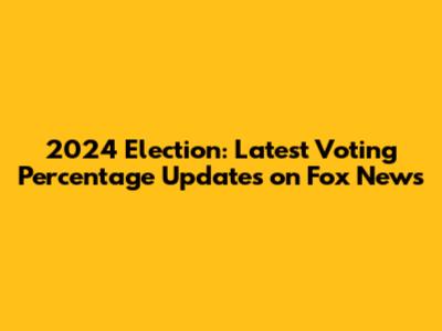 2024 Election: Latest Voting Percentage Updates on Fox News
