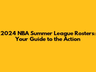 2024 NBA Summer League Rosters: Your Guide to the Action