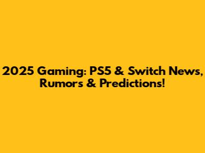 2025 Gaming: PS5 & Switch News, Rumors & Predictions!