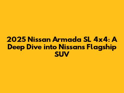 2025 Nissan Armada SL 4x4: A Deep Dive into Nissan's Flagship SUV