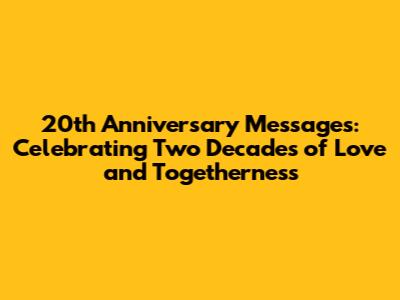 20th Anniversary Messages: Celebrating Two Decades of Love and Togetherness