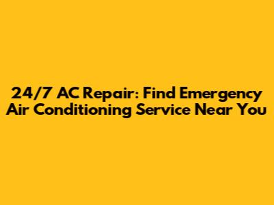 24/7 AC Repair: Find Emergency Air Conditioning Service Near You