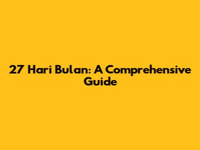 27 Hari Bulan: A Comprehensive Guide