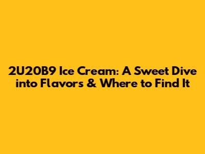 2U20B9 Ice Cream: A Sweet Dive into Flavors & Where to Find It