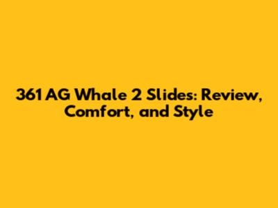 361 AG Whale 2 Slides: Review, Comfort, and Style