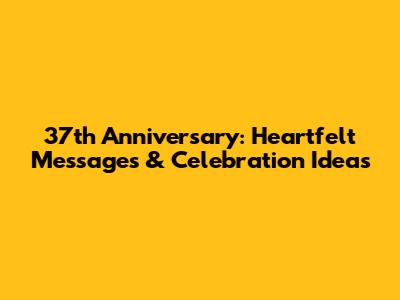 37th Anniversary: Heartfelt Messages & Celebration Ideas