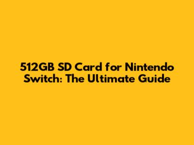 512GB SD Card for Nintendo Switch: The Ultimate Guide