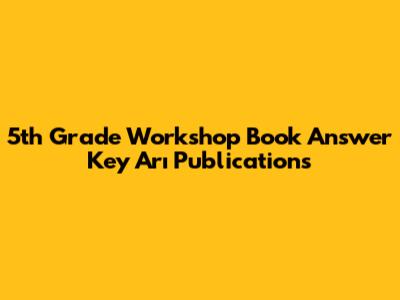 5th Grade Workshop Book Answer Key Arı Publications