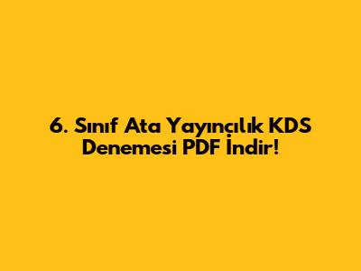 6. Sınıf Ata Yayıncılık KDS Denemesi PDF İndir!