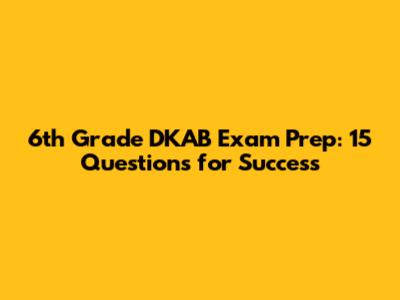6th Grade DKAB Exam Prep: 15 Questions for Success