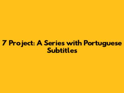 7 Project: A Series with Portuguese Subtitles