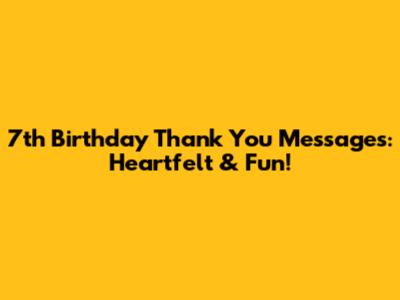 7th Birthday Thank You Messages: Heartfelt & Fun!