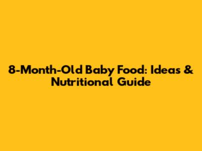 8-Month-Old Baby Food: Ideas & Nutritional Guide