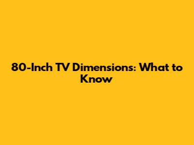 80-Inch TV Dimensions: What to Know
