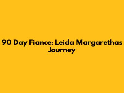 90 Day Fiance: Leida Margaretha's Journey