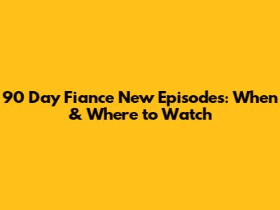 90 Day Fiance New Episodes: When & Where to Watch