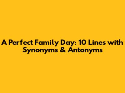 A Perfect Family Day: 10 Lines with Synonyms & Antonyms