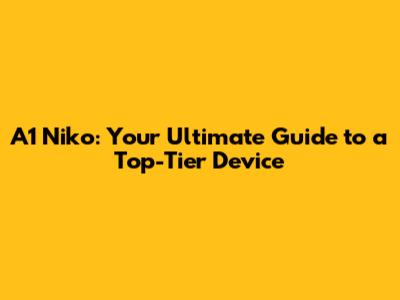 A1 Niko: Your Ultimate Guide to a Top-Tier Device