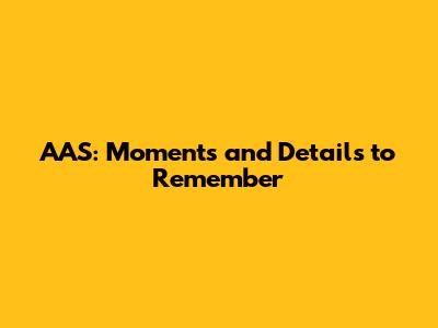 AAS: Moments and Details to Remember