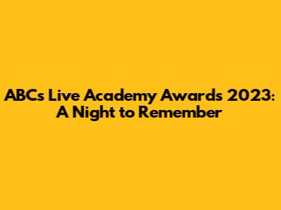 ABC's Live Academy Awards 2023: A Night to Remember