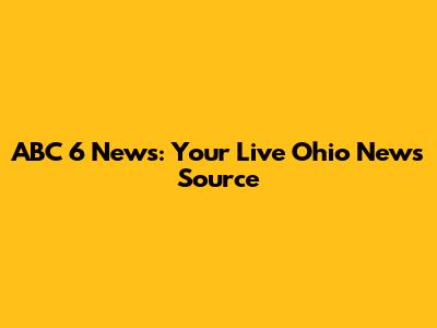 ABC 6 News: Your Live Ohio News Source