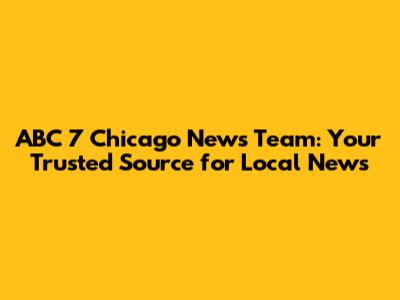 ABC 7 Chicago News Team: Your Trusted Source for Local News
