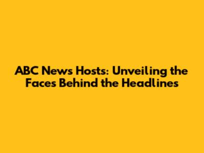 ABC News Hosts: Unveiling the Faces Behind the Headlines