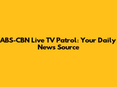 ABS-CBN Live TV Patrol: Your Daily News Source