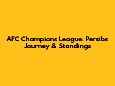 AFC Champions League: Persib's Journey & Standings