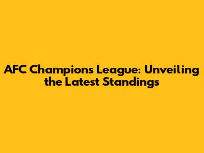 AFC Champions League: Unveiling the Latest Standings