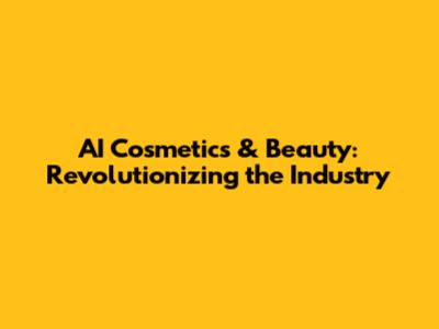 AI Cosmetics & Beauty: Revolutionizing the Industry