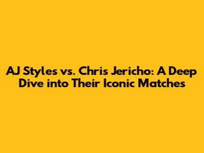 AJ Styles vs. Chris Jericho: A Deep Dive into Their Iconic Matches